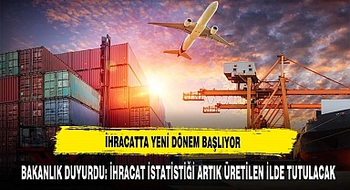 Bakanlık duyurdu: İhracat istatistiği artık üretilen ilde tutulacak