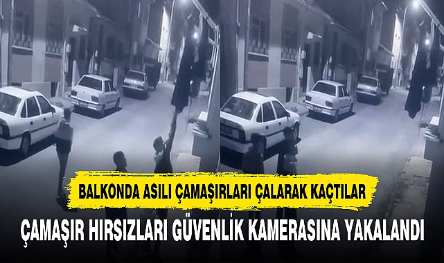 BALKONDA ASILI ÇAMAŞIRLARI ÇALARAK KAÇTILAR