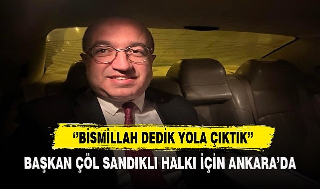 BAŞKAN ÇÖL SANDIKLI HALKI İÇİN ANKARA'DA
