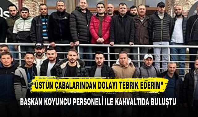 BAŞKAN KOYUNCU PERSONELİ İLE KAHVALTIDA BULUŞTU