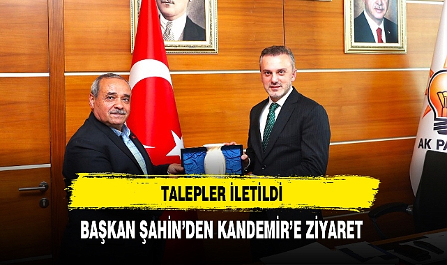 BAŞKAN ŞAHİN’DEN KANDEMİR’E ZİYARET