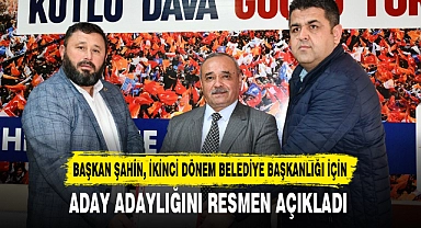 BAŞKAN ŞAHİN, İKİNCİ DÖNEM BELEDİYE BAŞKANLIĞI İÇİN