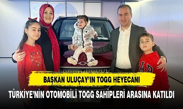 Başkan Uluçay'da TOGG ailesine katıldı