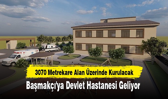 Başmakçı'ya Devlet Hastanesi Geliyor