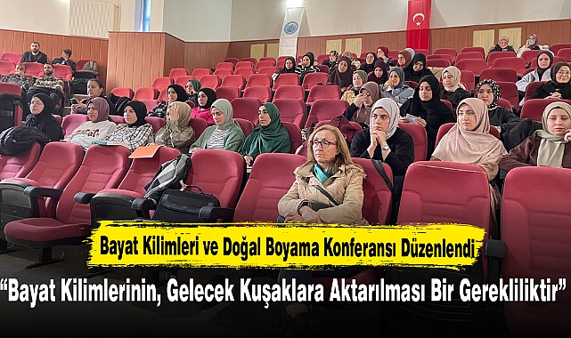Bayat Kilimleri ve Doğal Boyama Konferansı Düzenlendi