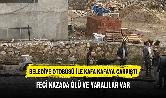 Belediye otobüsü ile otomobil kafa kafaya çarpıştı: 1 ölü, 2 yaralı