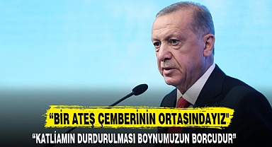 “BİR ATEŞ ÇEMBERİNİN ORTASINDAYIZ