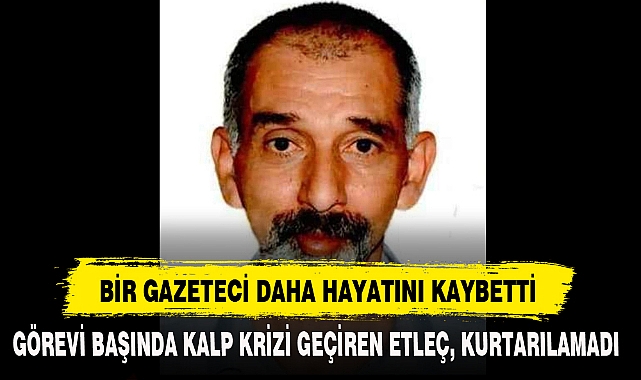 BİR GAZETECİ DAHA HAYATINI KAYBETTİ