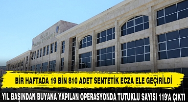 BİR HAFTADA 19 BİN 810 ADET SENTETİK ECZA ELE GEÇİRİLDİ