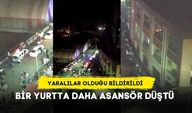 BİR YURTTA DAHA ASANSÖR DÜŞTÜ