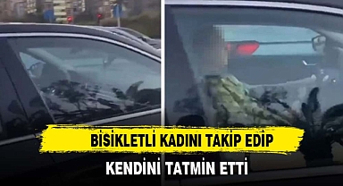 Bisikletli kadını takip eden sürücü, seyir halindeyken kendini tatmin etti