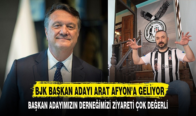 BJK BAŞKAN ADAYI ARAT AFYON'A GELİYOR
