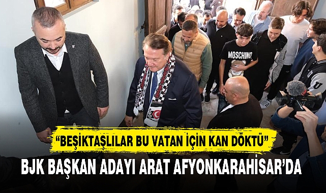 BJK Başkan Adayı Arat, Afyonkarahisar'da