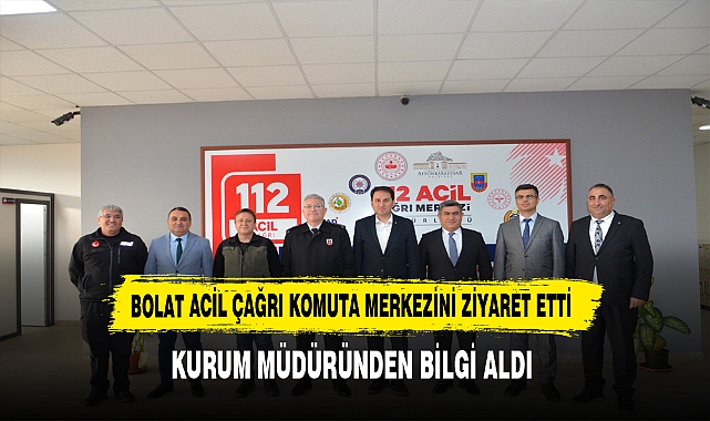 BOLAT ACİL ÇAĞRI KOMUTA MERKEZİNİ ZİYARET ETTİ