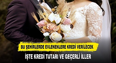 BU ŞEHİRLERDE EVLENENLERE KREDİ VERİLECEK