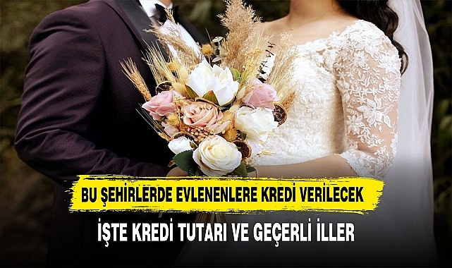 BU ŞEHİRLERDE EVLENENLERE KREDİ VERİLECEK
