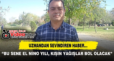 "Bu sene el nino yılı, kışın yağışlar bol olacak"