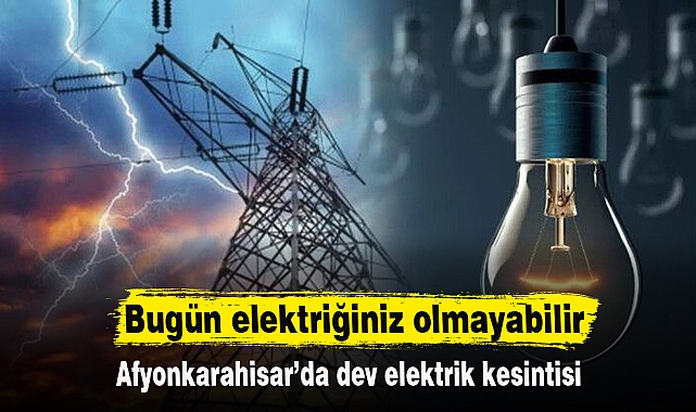 Bugün elektriğiniz olmayabilir