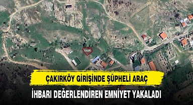 ÇAKIRKÖY GİRİŞİNDE ŞÜPHELİ ARAÇ DURDURULDU
