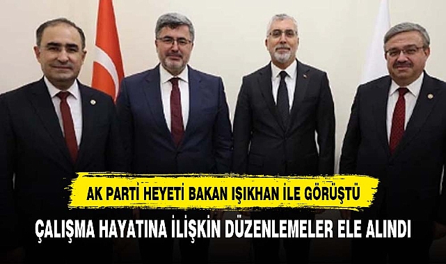 ÇALIŞMA VE SOSYAL GÜVENLİK BAKANI İLE BİR ARAYA GELDİLER