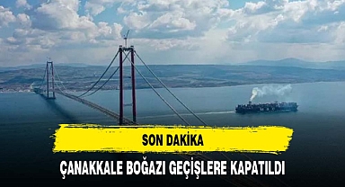 Çanakkale Boğazı geçişlere kapatıldı
