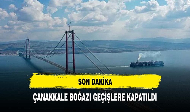 Çanakkale Boğazı geçişlere kapatıldı