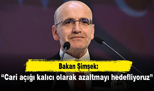 "Cari açığı kalıcı olarak azaltmayı hedefliyoruz"