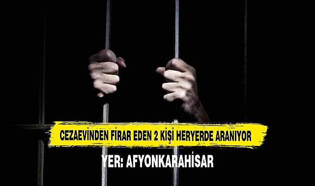 CEZAEVİNDEN FİRAR EDEN 2 KİŞİ HERYERDE ARANIYOR