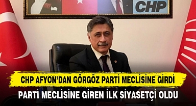 CHP AFYON'DAN GÖRGÖZ PARTİ MECLİSİNE GİRDİ