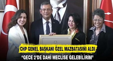 CHP GENEL BAŞKANI ÖZEL MAZBATASINI ALDI