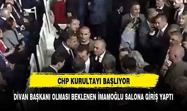 CHP KURULTAYI BAŞLIYOR DİVAN BAŞKANI İMAMOĞLU SALONA GİRİŞ YAPTI