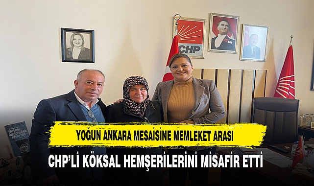 CHP'li Köksal Hemşerilerini Ankara'da Misafir Etti.
