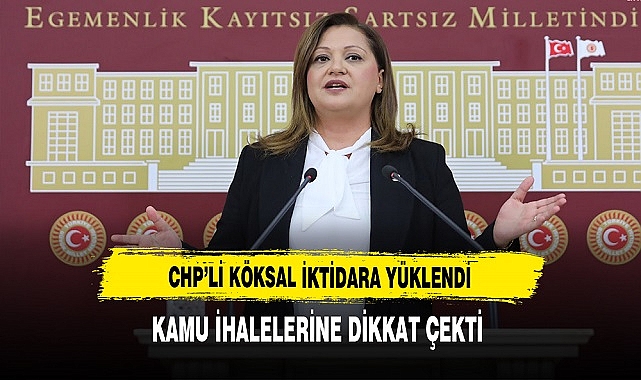 CHP'li Köksal İktidara Yüklendi. Gündemi Kamu İhaleleri Oldu