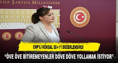 CHP'li Köksal ''Öve Öve Bitiremeyenler Döve Döve Yollamak İstiyor''