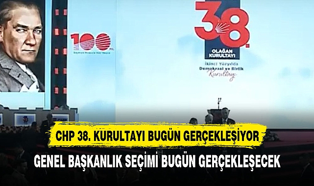 CHP'NİN 38. KURULTAYI BUGÜN YAPILACAK