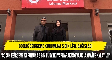 ÇOCUK ESİRGEME KURUMUNA 5 BİN LİRA BAĞIŞLADI
