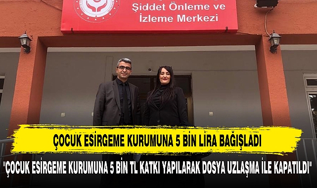 ÇOCUK ESİRGEME KURUMUNA 5 BİN LİRA BAĞIŞLADI
