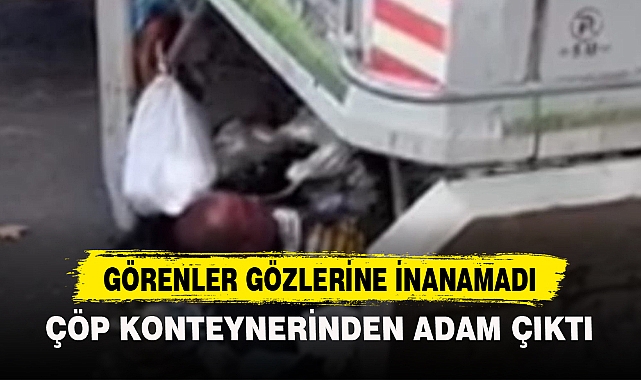 ÇÖP KONTEYNERİNDEN ADAM ÇIKTI