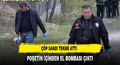 Çöp sanıp tekme attı poşetten el bombası çıktı