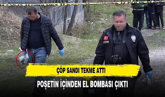 Çöp sanıp tekme attı poşetten el bombası çıktı