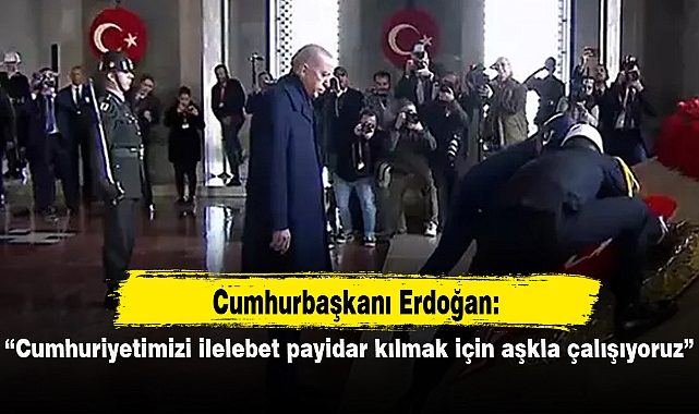 Cumhurbaşkanı Erdoğan: Cumhuriyetimizi ilelebet payidar kılmak için aşkla çalışıyoruz