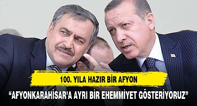 “CUMHURBAŞKANIMIZ AFYON’A AYRI BİR EHEMMİYET GÖSTERİYOR”