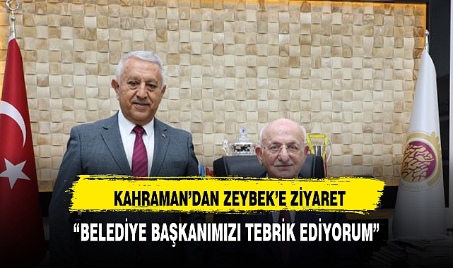 Cumhurbaşkanlığı Yik Başkan Vekili Kahraman´dan Zeybek Başkan´a Ziyaret