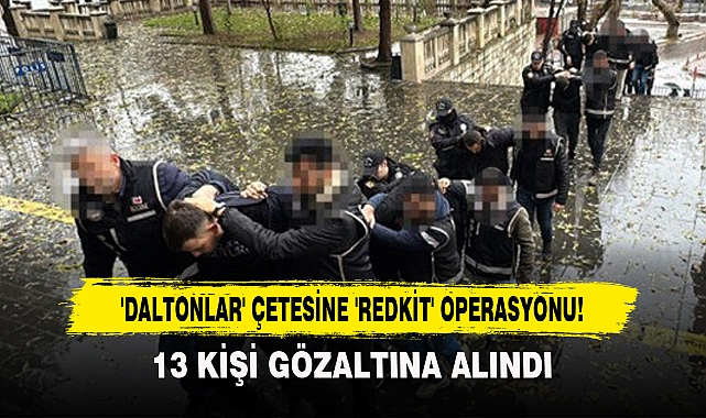 'Daltonlar' Çetesine 'Redkit' Operasyonu!