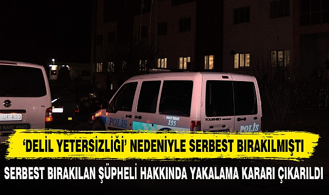 ‘DELİL YETERSİZLİĞİ’ NEDENİYLE SERBEST BIRAKILMIŞTI
