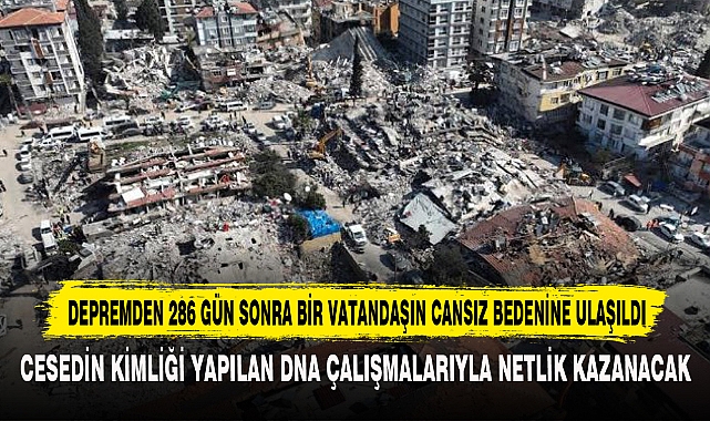 Depremden 286 Gün Sonra Bir Vatandaşın Cansız Bedenine Ulaşıldı