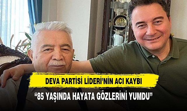 DEVA PARTİSİ LİDERİ'NİN ACI KAYBI