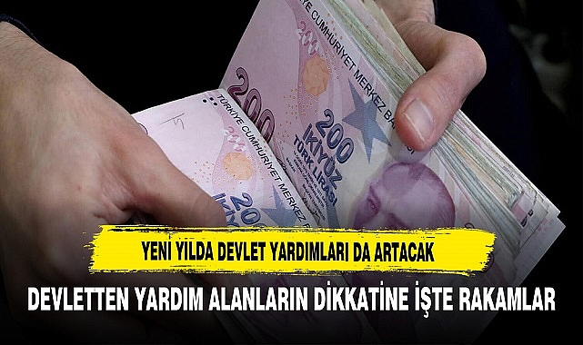 DEVLETTEN YARDIM ALANLARIN DİKKATİNE İŞTE RAKAMLAR