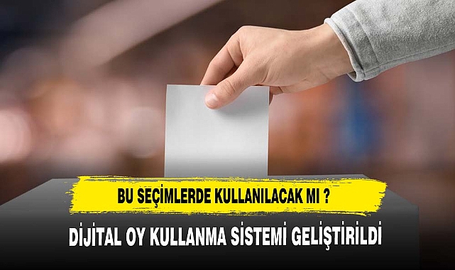 DİJİTAL OY SİSTEMİ BU SEÇİMDE KULLANILACAK MI ?