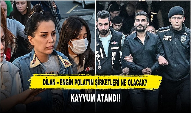 DİLAN – ENGİN POLAT’IN ŞİRKETLERİ NE OLACAK?